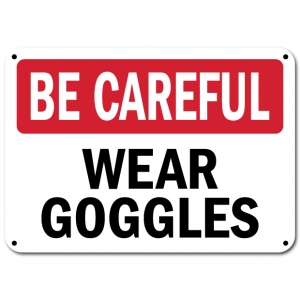 Be Careful Wear Goggles