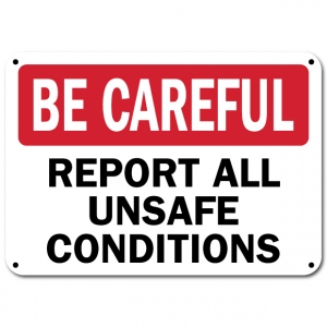 Be Careful Report All Unsafe Conditions