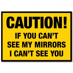 Caution If You Cant See My Mirrors I Cant See You